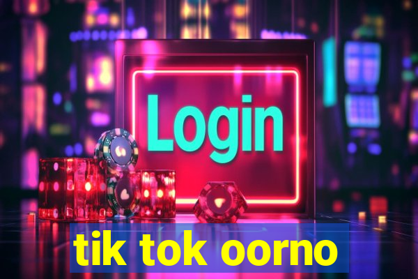 tik tok oorno